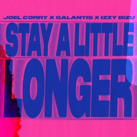 Joel Corry, Galantis & Izzy Bizu - Stay A Little Longer